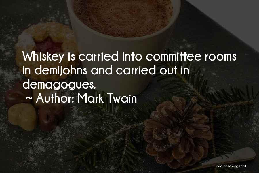 Mark Twain Quotes: Whiskey Is Carried Into Committee Rooms In Demijohns And Carried Out In Demagogues.