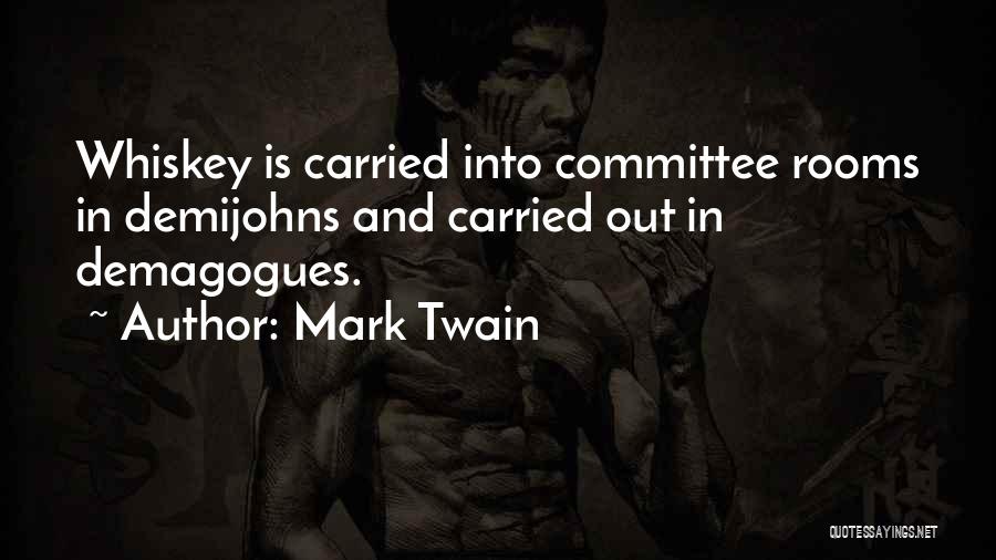 Mark Twain Quotes: Whiskey Is Carried Into Committee Rooms In Demijohns And Carried Out In Demagogues.