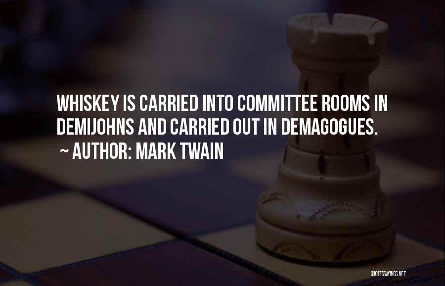 Mark Twain Quotes: Whiskey Is Carried Into Committee Rooms In Demijohns And Carried Out In Demagogues.
