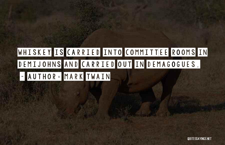 Mark Twain Quotes: Whiskey Is Carried Into Committee Rooms In Demijohns And Carried Out In Demagogues.
