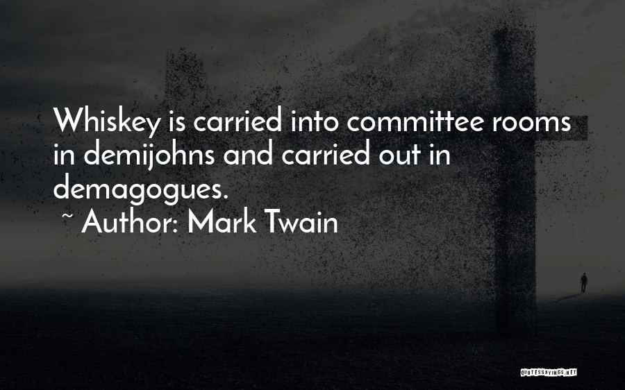 Mark Twain Quotes: Whiskey Is Carried Into Committee Rooms In Demijohns And Carried Out In Demagogues.