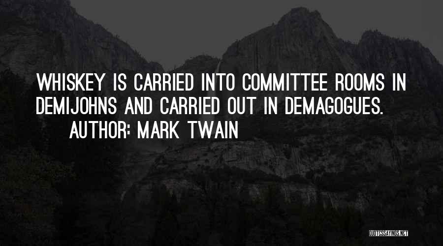 Mark Twain Quotes: Whiskey Is Carried Into Committee Rooms In Demijohns And Carried Out In Demagogues.