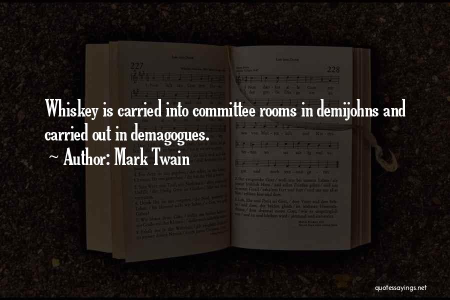 Mark Twain Quotes: Whiskey Is Carried Into Committee Rooms In Demijohns And Carried Out In Demagogues.