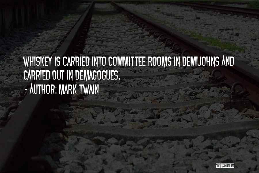 Mark Twain Quotes: Whiskey Is Carried Into Committee Rooms In Demijohns And Carried Out In Demagogues.