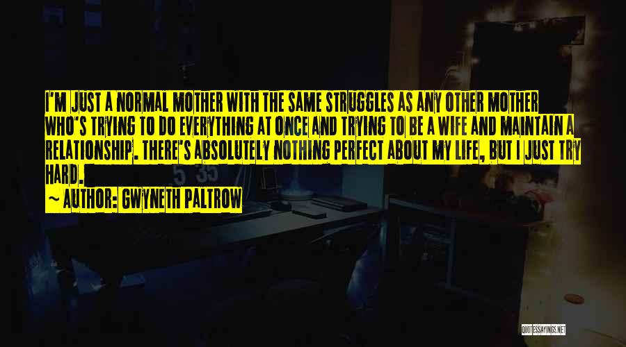 Gwyneth Paltrow Quotes: I'm Just A Normal Mother With The Same Struggles As Any Other Mother Who's Trying To Do Everything At Once