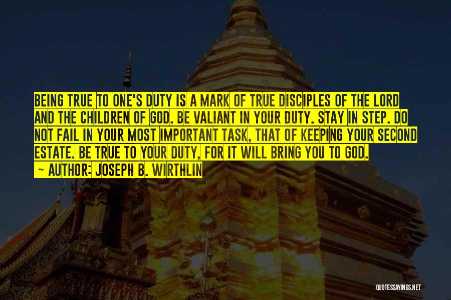 Joseph B. Wirthlin Quotes: Being True To One's Duty Is A Mark Of True Disciples Of The Lord And The Children Of God. Be