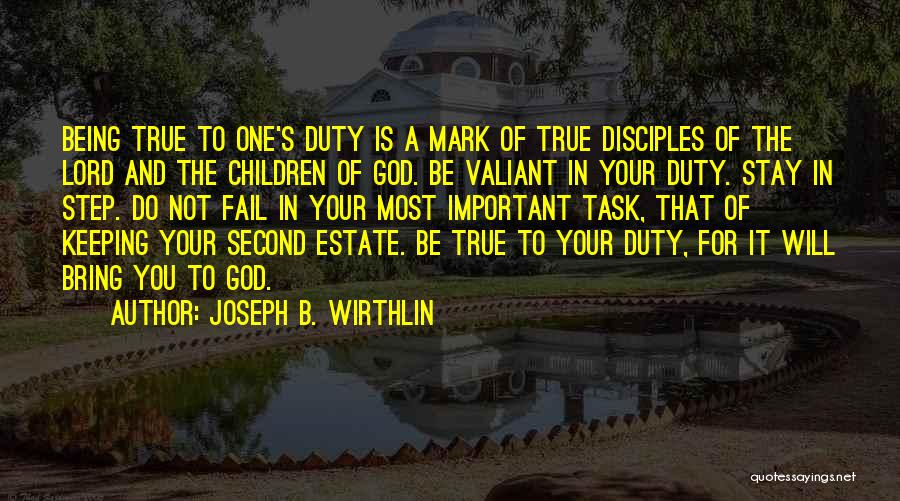 Joseph B. Wirthlin Quotes: Being True To One's Duty Is A Mark Of True Disciples Of The Lord And The Children Of God. Be