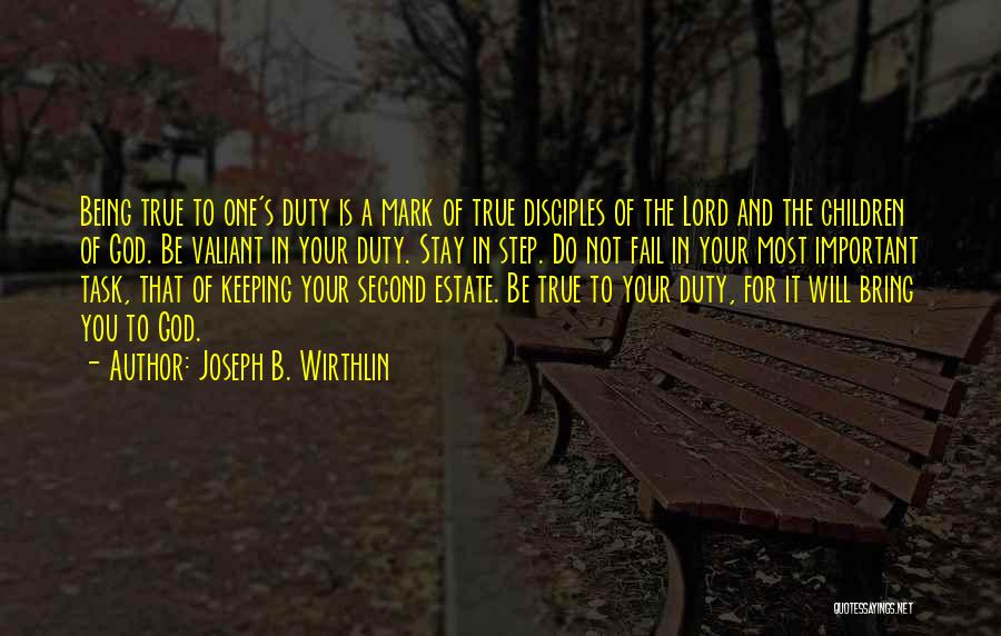 Joseph B. Wirthlin Quotes: Being True To One's Duty Is A Mark Of True Disciples Of The Lord And The Children Of God. Be