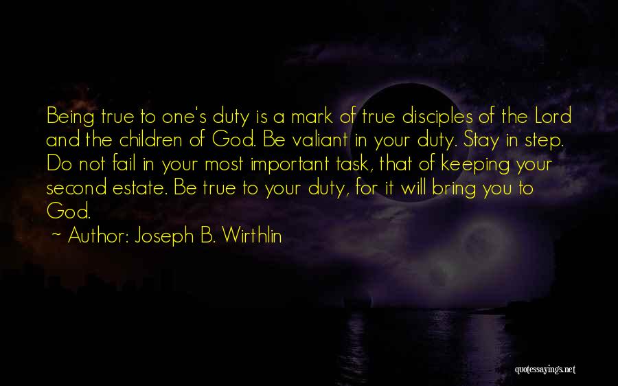 Joseph B. Wirthlin Quotes: Being True To One's Duty Is A Mark Of True Disciples Of The Lord And The Children Of God. Be