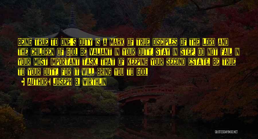 Joseph B. Wirthlin Quotes: Being True To One's Duty Is A Mark Of True Disciples Of The Lord And The Children Of God. Be
