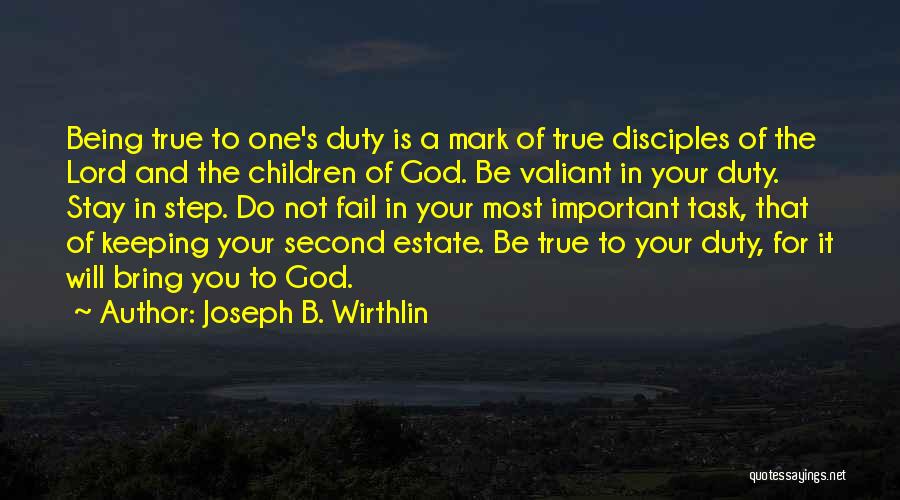 Joseph B. Wirthlin Quotes: Being True To One's Duty Is A Mark Of True Disciples Of The Lord And The Children Of God. Be