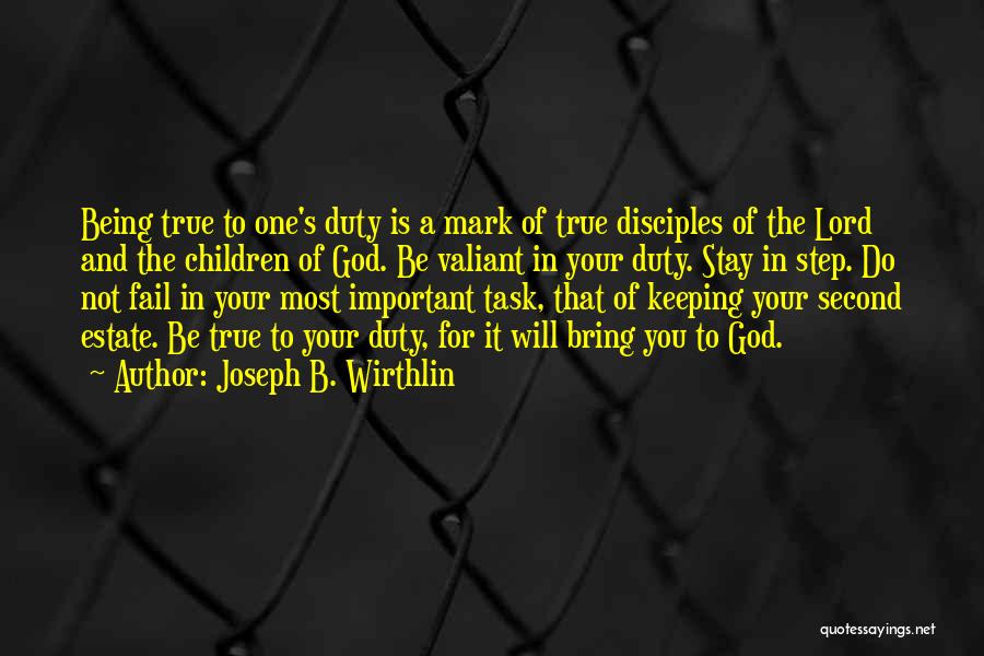 Joseph B. Wirthlin Quotes: Being True To One's Duty Is A Mark Of True Disciples Of The Lord And The Children Of God. Be