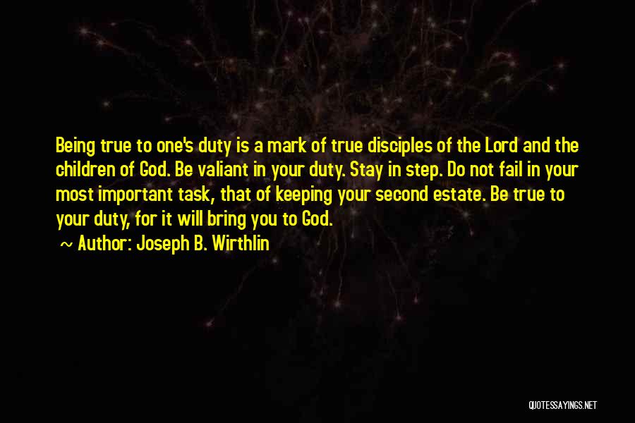 Joseph B. Wirthlin Quotes: Being True To One's Duty Is A Mark Of True Disciples Of The Lord And The Children Of God. Be