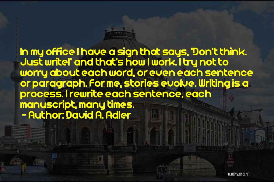 David A. Adler Quotes: In My Office I Have A Sign That Says, 'don't Think. Just Write!' And That's How I Work. I Try