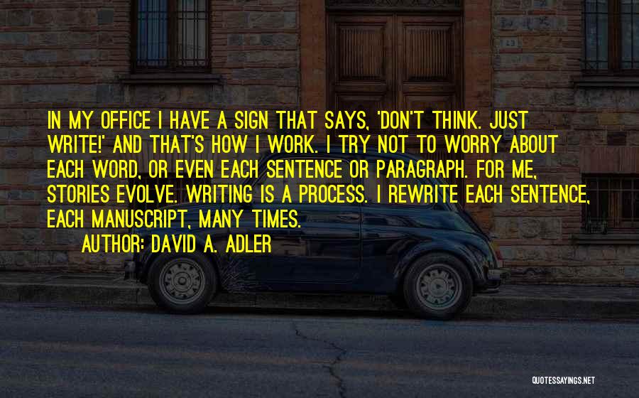 David A. Adler Quotes: In My Office I Have A Sign That Says, 'don't Think. Just Write!' And That's How I Work. I Try