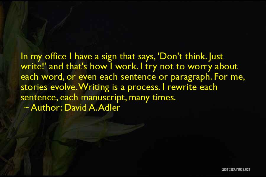 David A. Adler Quotes: In My Office I Have A Sign That Says, 'don't Think. Just Write!' And That's How I Work. I Try