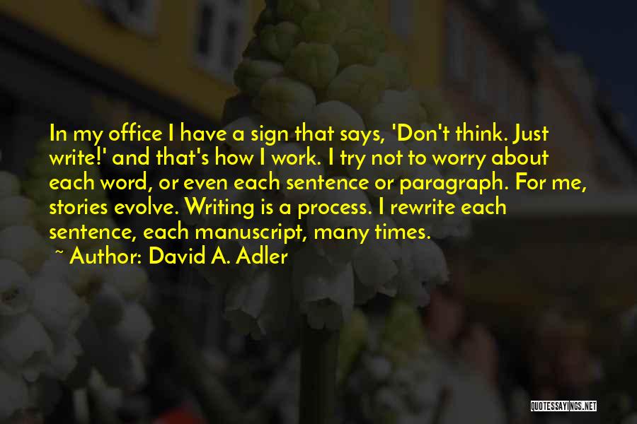 David A. Adler Quotes: In My Office I Have A Sign That Says, 'don't Think. Just Write!' And That's How I Work. I Try