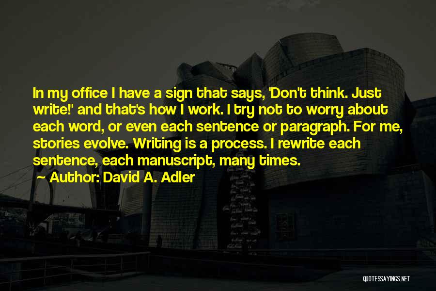 David A. Adler Quotes: In My Office I Have A Sign That Says, 'don't Think. Just Write!' And That's How I Work. I Try