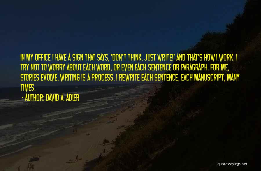 David A. Adler Quotes: In My Office I Have A Sign That Says, 'don't Think. Just Write!' And That's How I Work. I Try