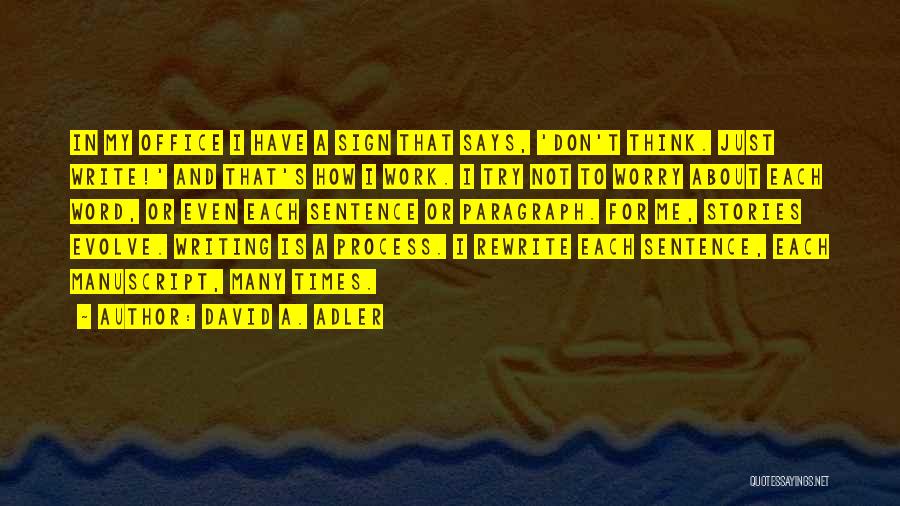 David A. Adler Quotes: In My Office I Have A Sign That Says, 'don't Think. Just Write!' And That's How I Work. I Try