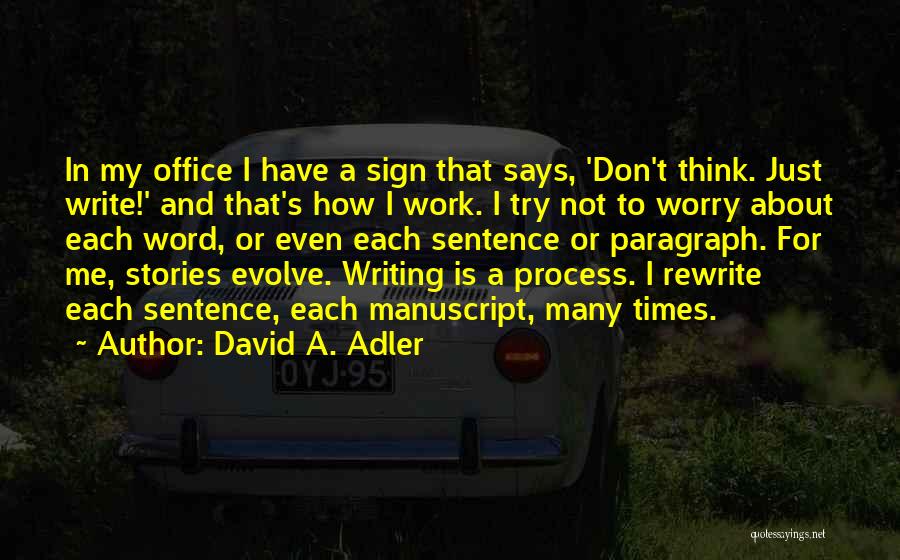 David A. Adler Quotes: In My Office I Have A Sign That Says, 'don't Think. Just Write!' And That's How I Work. I Try