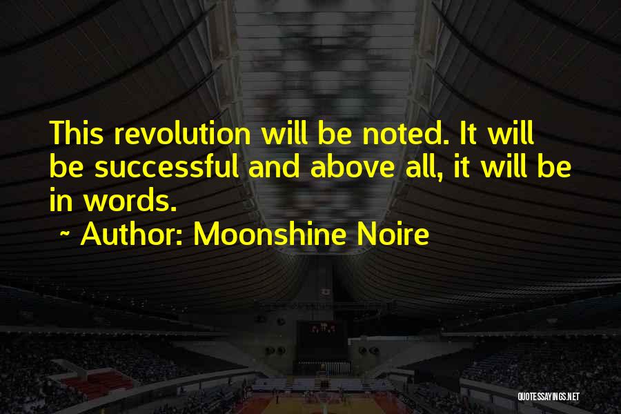 Moonshine Noire Quotes: This Revolution Will Be Noted. It Will Be Successful And Above All, It Will Be In Words.
