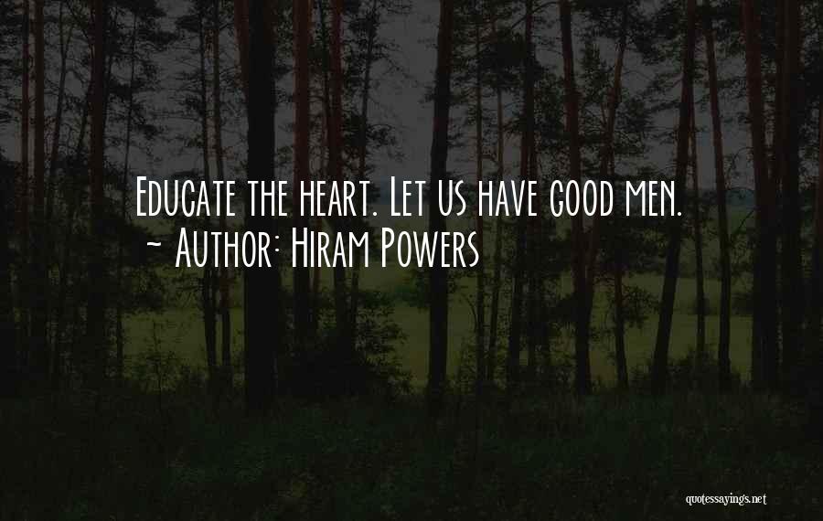 Hiram Powers Quotes: Educate The Heart. Let Us Have Good Men.