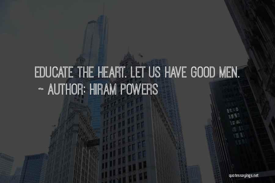 Hiram Powers Quotes: Educate The Heart. Let Us Have Good Men.