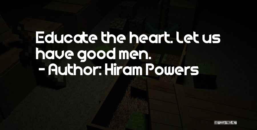Hiram Powers Quotes: Educate The Heart. Let Us Have Good Men.
