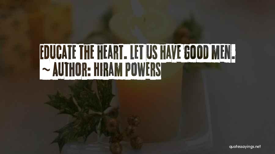 Hiram Powers Quotes: Educate The Heart. Let Us Have Good Men.