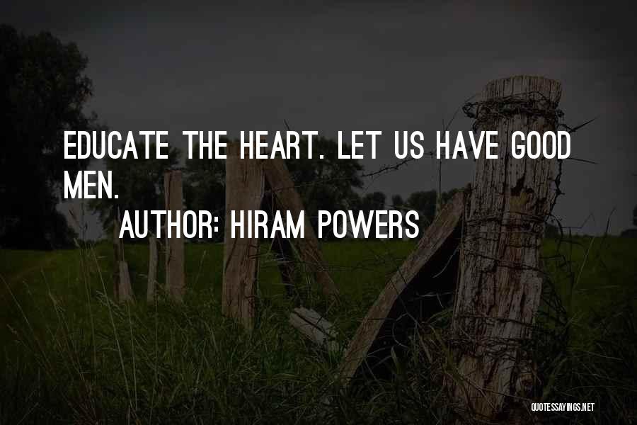 Hiram Powers Quotes: Educate The Heart. Let Us Have Good Men.