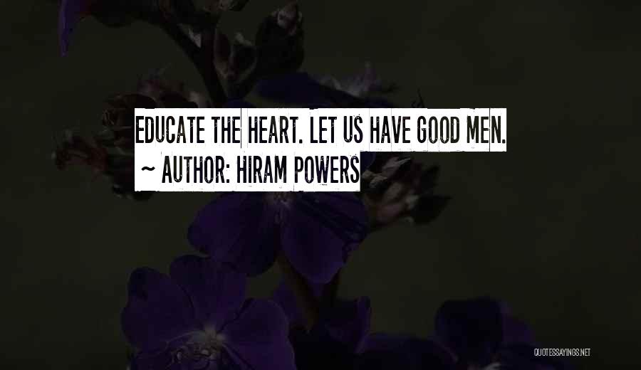 Hiram Powers Quotes: Educate The Heart. Let Us Have Good Men.