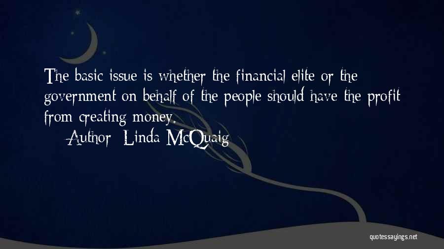 Linda McQuaig Quotes: The Basic Issue Is Whether The Financial Elite Or The Government On Behalf Of The People Should Have The Profit