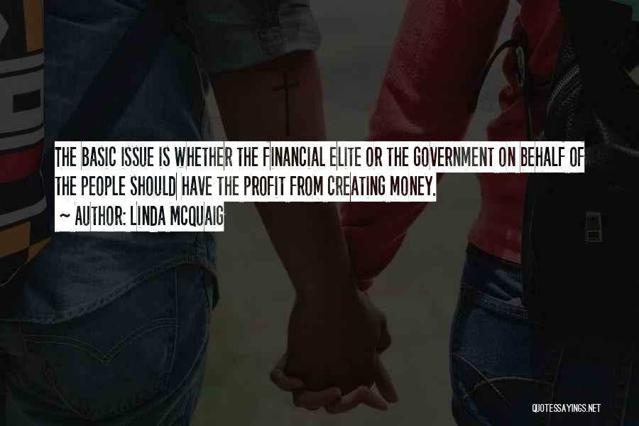 Linda McQuaig Quotes: The Basic Issue Is Whether The Financial Elite Or The Government On Behalf Of The People Should Have The Profit