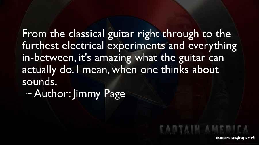 Jimmy Page Quotes: From The Classical Guitar Right Through To The Furthest Electrical Experiments And Everything In-between, It's Amazing What The Guitar Can