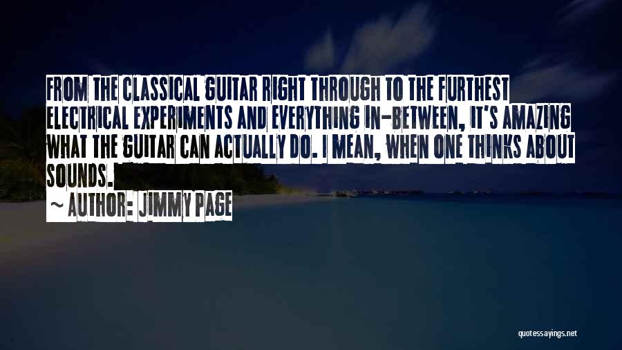 Jimmy Page Quotes: From The Classical Guitar Right Through To The Furthest Electrical Experiments And Everything In-between, It's Amazing What The Guitar Can