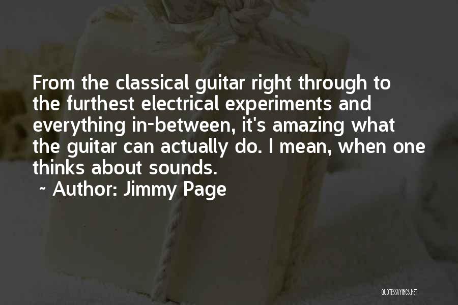 Jimmy Page Quotes: From The Classical Guitar Right Through To The Furthest Electrical Experiments And Everything In-between, It's Amazing What The Guitar Can