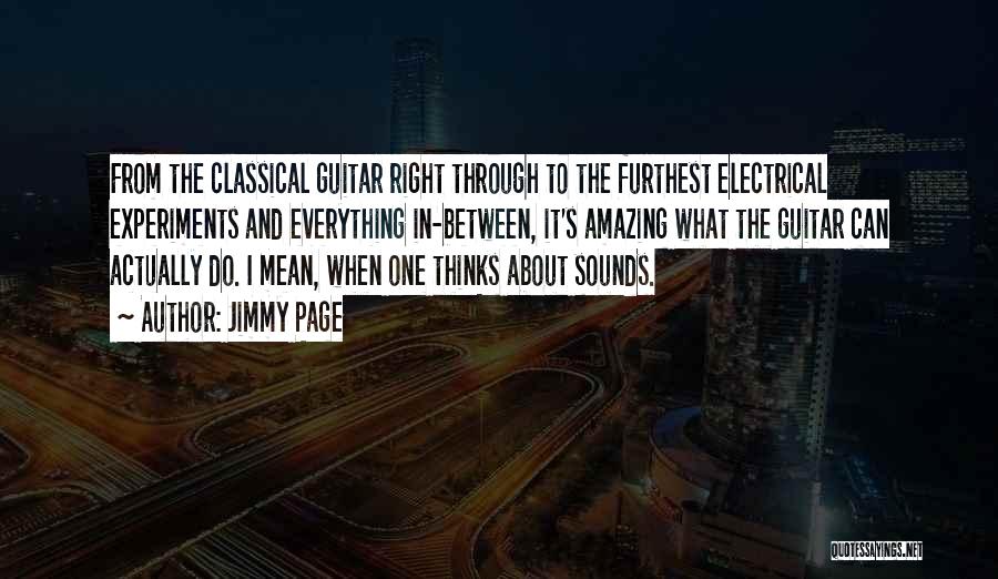 Jimmy Page Quotes: From The Classical Guitar Right Through To The Furthest Electrical Experiments And Everything In-between, It's Amazing What The Guitar Can