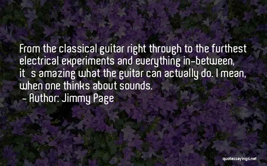 Jimmy Page Quotes: From The Classical Guitar Right Through To The Furthest Electrical Experiments And Everything In-between, It's Amazing What The Guitar Can