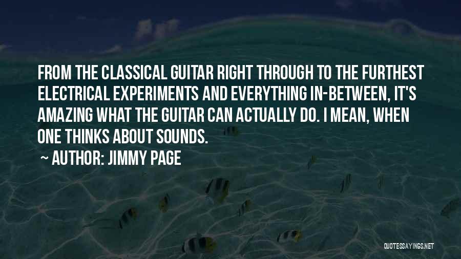 Jimmy Page Quotes: From The Classical Guitar Right Through To The Furthest Electrical Experiments And Everything In-between, It's Amazing What The Guitar Can