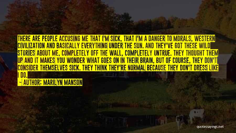 Marilyn Manson Quotes: There Are People Accusing Me That I'm Sick, That I'm A Danger To Morals, Western Civilization And Basically Everything Under