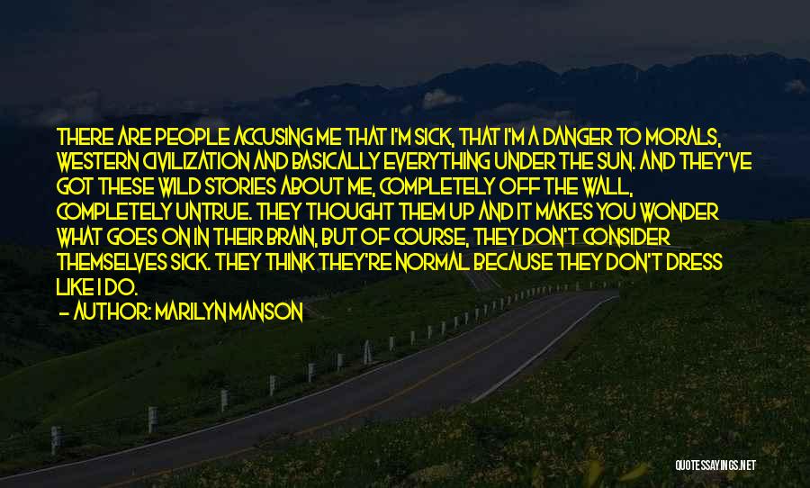 Marilyn Manson Quotes: There Are People Accusing Me That I'm Sick, That I'm A Danger To Morals, Western Civilization And Basically Everything Under