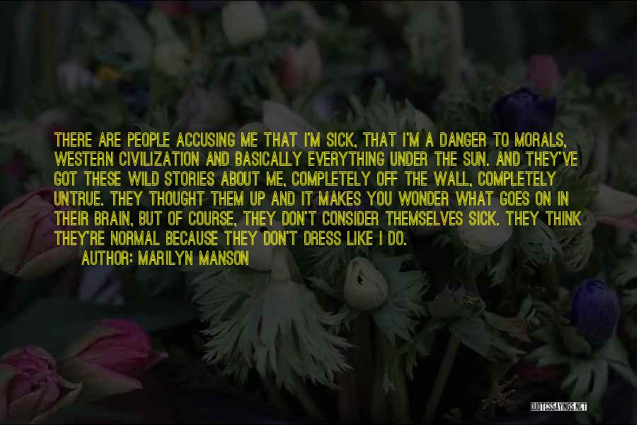 Marilyn Manson Quotes: There Are People Accusing Me That I'm Sick, That I'm A Danger To Morals, Western Civilization And Basically Everything Under