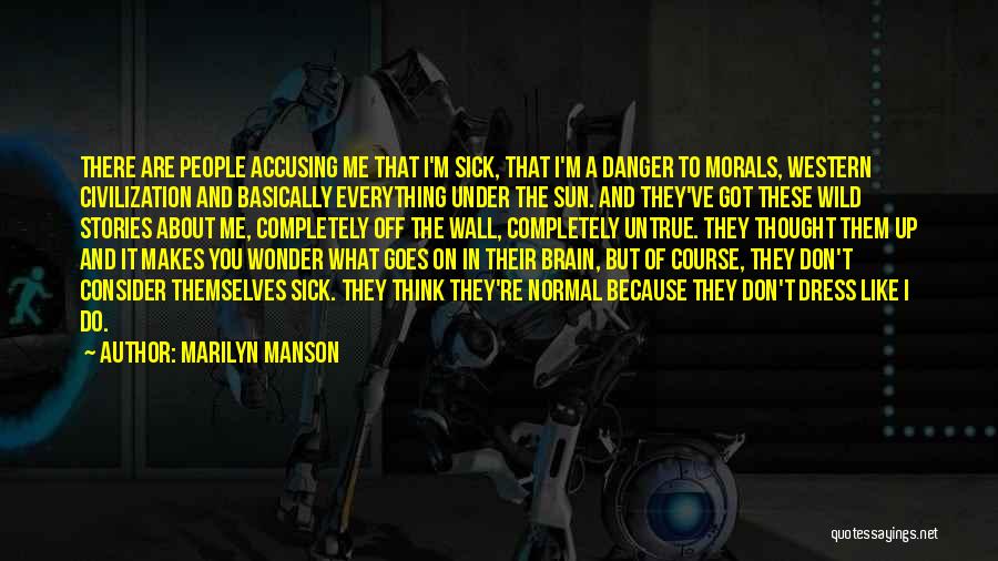 Marilyn Manson Quotes: There Are People Accusing Me That I'm Sick, That I'm A Danger To Morals, Western Civilization And Basically Everything Under