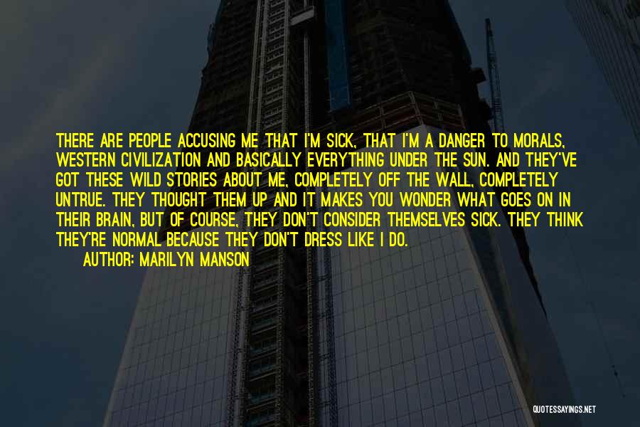 Marilyn Manson Quotes: There Are People Accusing Me That I'm Sick, That I'm A Danger To Morals, Western Civilization And Basically Everything Under