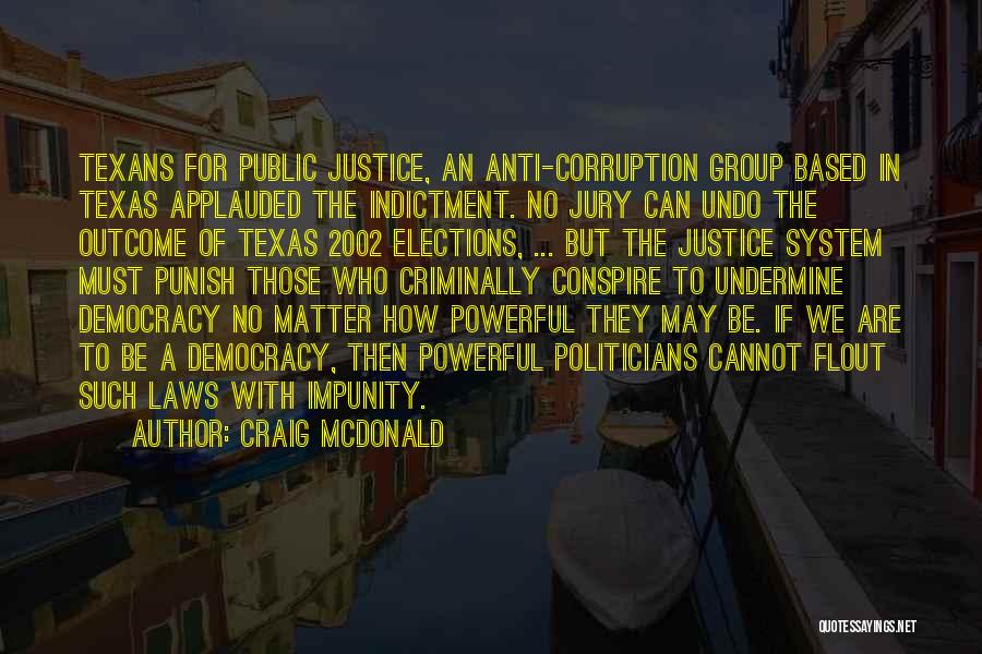 Craig McDonald Quotes: Texans For Public Justice, An Anti-corruption Group Based In Texas Applauded The Indictment. No Jury Can Undo The Outcome Of