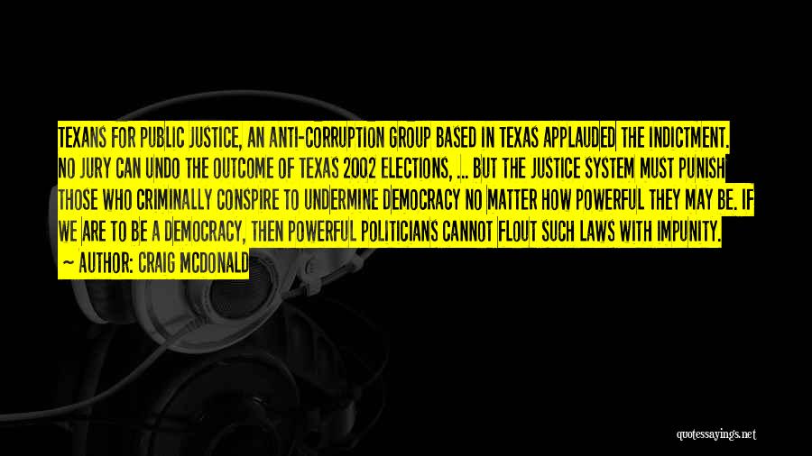 Craig McDonald Quotes: Texans For Public Justice, An Anti-corruption Group Based In Texas Applauded The Indictment. No Jury Can Undo The Outcome Of