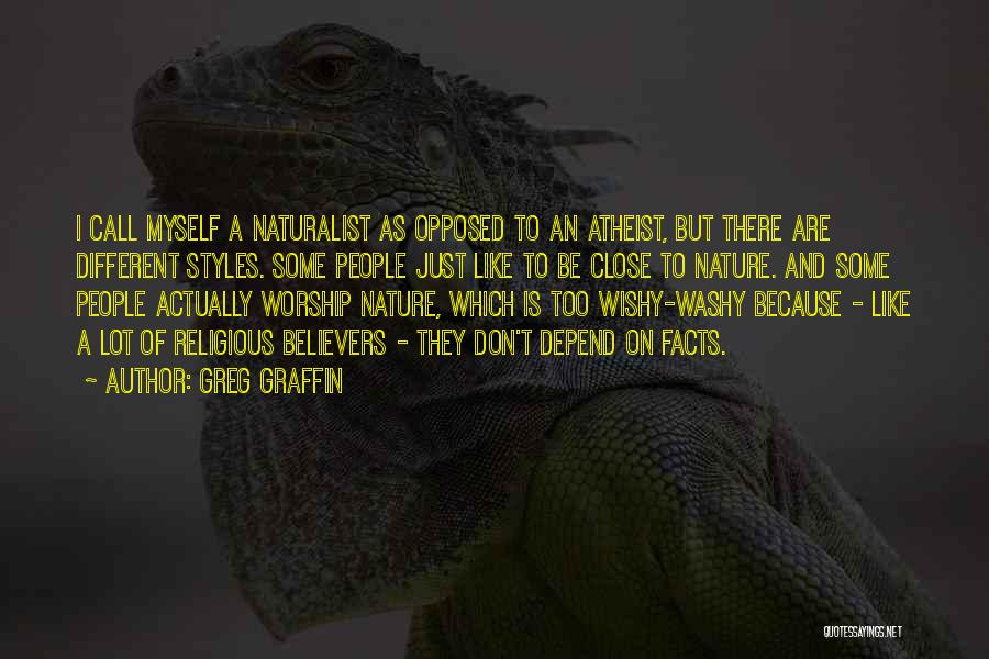 Greg Graffin Quotes: I Call Myself A Naturalist As Opposed To An Atheist, But There Are Different Styles. Some People Just Like To