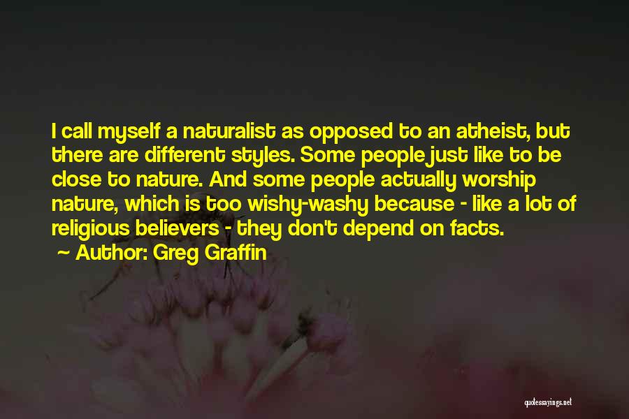 Greg Graffin Quotes: I Call Myself A Naturalist As Opposed To An Atheist, But There Are Different Styles. Some People Just Like To