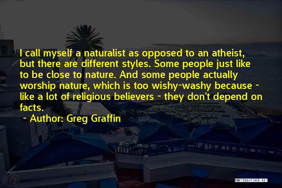 Greg Graffin Quotes: I Call Myself A Naturalist As Opposed To An Atheist, But There Are Different Styles. Some People Just Like To